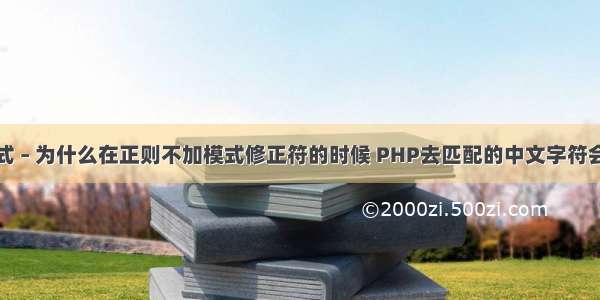 正则表达式 – 为什么在正则不加模式修正符的时候 PHP去匹配的中文字符会是乱码的