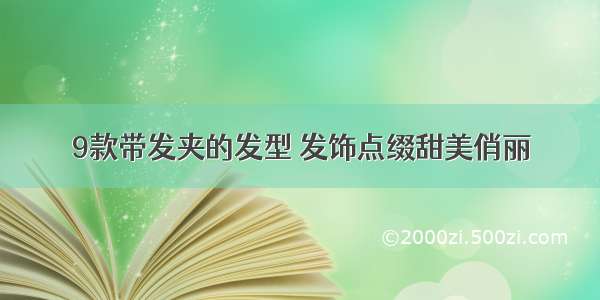 9款带发夹的发型 发饰点缀甜美俏丽