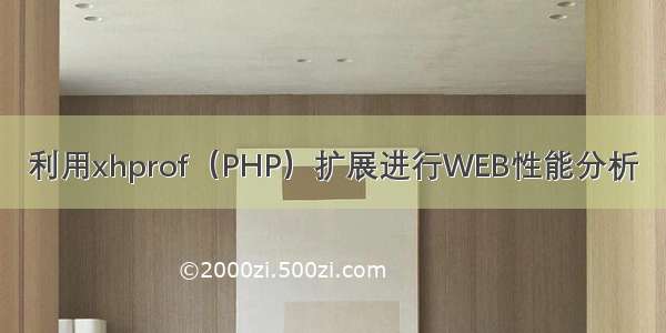 利用xhprof（PHP）扩展进行WEB性能分析