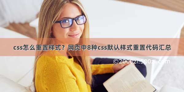 css怎么重置样式？网页中8种css默认样式重置代码汇总