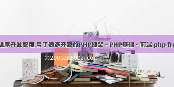 php应用程序开发教程 用了很多开源的PHP框架 – PHP基础 – 前端 php fread返回值