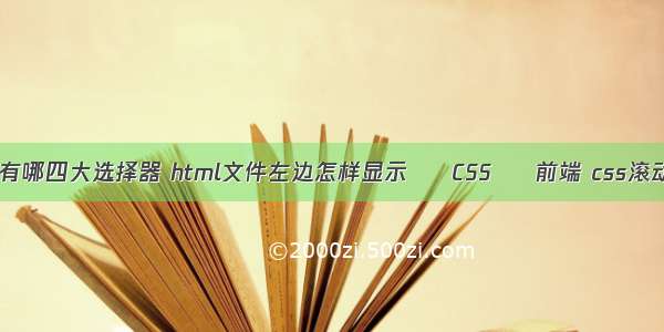 css有哪四大选择器 html文件左边怎样显示 – CSS – 前端 css滚动条