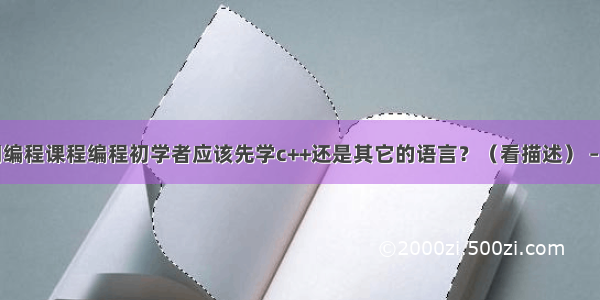 c十十入门编程课程编程初学者应该先学c++还是其它的语言？（看描述） – python –