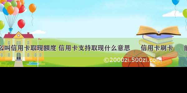 什么叫信用卡取现额度 信用卡支持取现什么意思 – 信用卡刷卡 – 前端