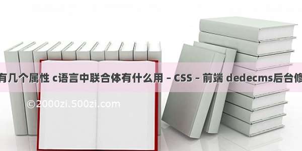 float有几个属性 c语言中联合体有什么用 – CSS – 前端 dedecms后台修改css