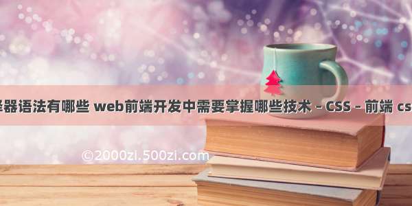 css3层次选择器语法有哪些 web前端开发中需要掌握哪些技术 – CSS – 前端 css3动画进度条