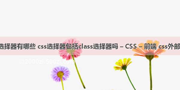 css样式设置选择器有哪些 css选择器包括class选择器吗 – CSS – 前端 css外部样式表怎么写