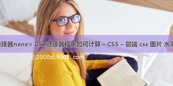 css选择器nane= CSS选择器权重如何计算 – CSS – 前端 css 图片 水平居中