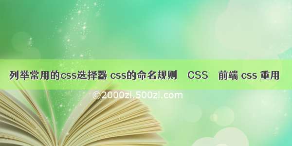 列举常用的css选择器 css的命名规则 – CSS – 前端 css 重用