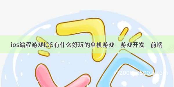 ios编程游戏IOS有什么好玩的单机游戏 – 游戏开发 – 前端