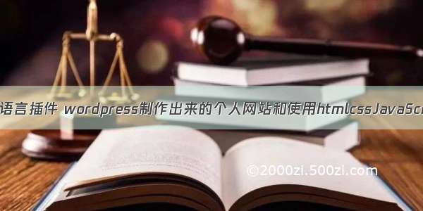 wordpress多语言插件 wordpress制作出来的个人网站和使用htmlcssJavaScript等 – w