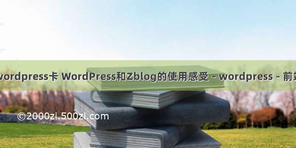 wordpress卡 WordPress和Zblog的使用感受 – wordpress – 前端