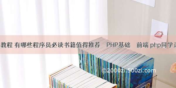 php的菜鸟教程 有哪些程序员必读书籍值得推荐 – PHP基础 – 前端 php同学录毕业设计