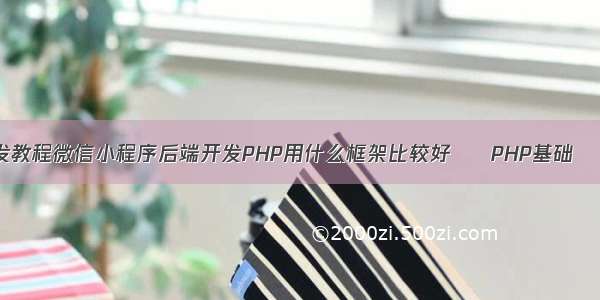 php微信开发教程微信小程序后端开发PHP用什么框架比较好 – PHP基础 – 前端 php