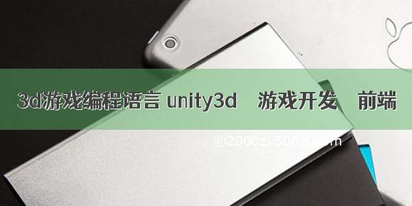 3d游戏编程语言 unity3d – 游戏开发 – 前端