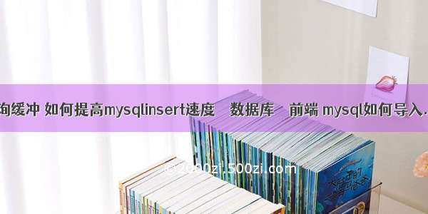 mysql 查询缓冲 如何提高mysqlinsert速度 – 数据库 – 前端 mysql如何导入.sql文件