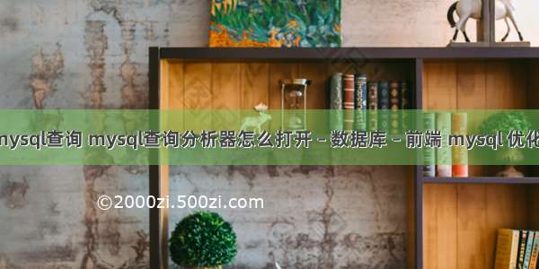 hql mysql查询 mysql查询分析器怎么打开 – 数据库 – 前端 mysql 优化 null