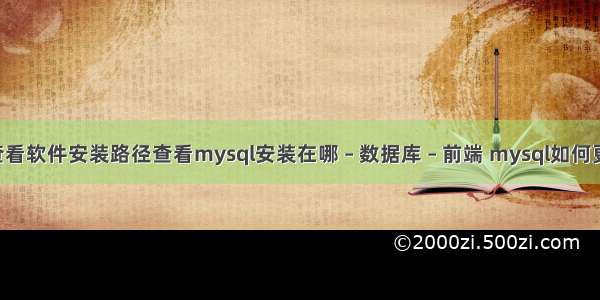 Linux怎么查看软件安装路径查看mysql安装在哪 – 数据库 – 前端 mysql如何更新统计数据