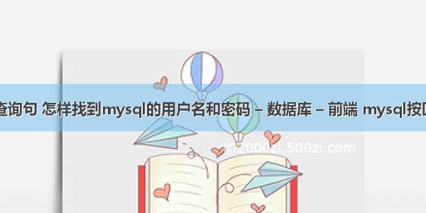 mysql的查询句 怎样找到mysql的用户名和密码 – 数据库 – 前端 mysql按回车就闪退