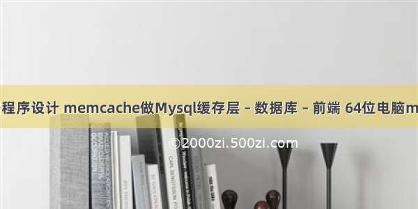 mysql数据程序设计 memcache做Mysql缓存层 – 数据库 – 前端 64位电脑mysql数据库