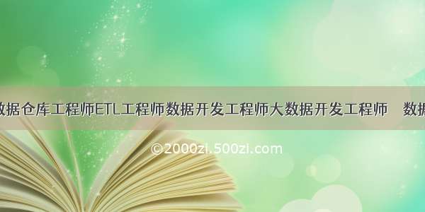 BI工程师数据仓库工程师ETL工程师数据开发工程师大数据开发工程师 – 数据库 – 前端