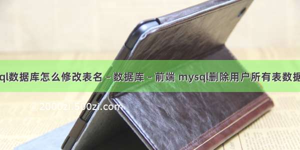 mysql数据库怎么修改表名 – 数据库 – 前端 mysql删除用户所有表数据库表