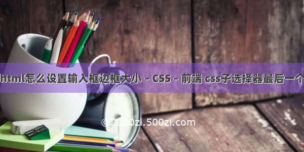 html怎么设置输入框边框大小 – CSS – 前端 css子选择器最后一个