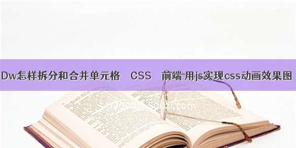 Dw怎样拆分和合并单元格 – CSS – 前端 用js实现css动画效果图