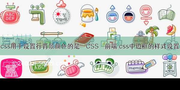 css用于设置行背景颜色的是 – CSS – 前端 css中边框的样式设置