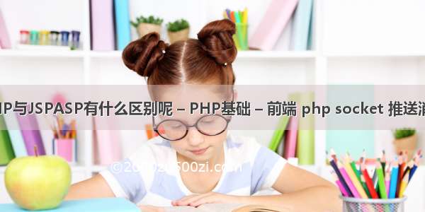 PHP与JSPASP有什么区别呢 – PHP基础 – 前端 php socket 推送消息