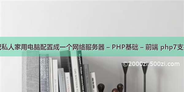 能不能把私人家用电脑配置成一个网络服务器 – PHP基础 – 前端 php7支持pdo吗