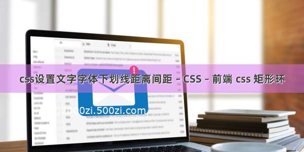 css设置文字字体下划线距离间距 – CSS – 前端 css 矩形环