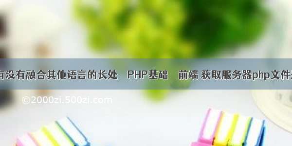 PHP语言有没有融合其他语言的长处 – PHP基础 – 前端 获取服务器php文件是否存在