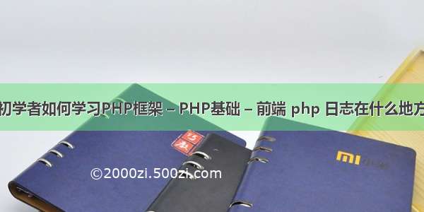 初学者如何学习PHP框架 – PHP基础 – 前端 php 日志在什么地方