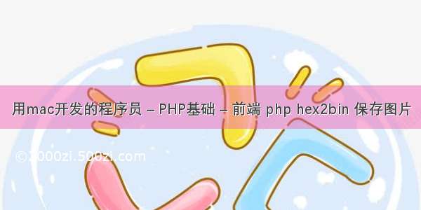 用mac开发的程序员 – PHP基础 – 前端 php hex2bin 保存图片