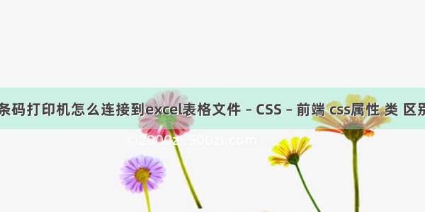 条码打印机怎么连接到excel表格文件 – CSS – 前端 css属性 类 区别