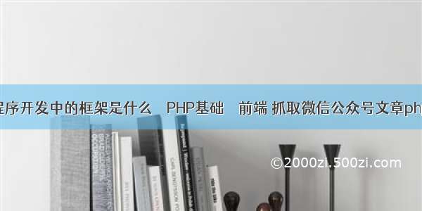 程序开发中的框架是什么 – PHP基础 – 前端 抓取微信公众号文章php