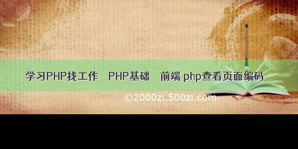 学习PHP找工作 – PHP基础 – 前端 php查看页面编码