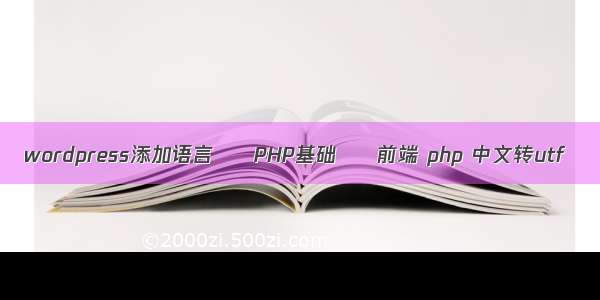 wordpress添加语言 – PHP基础 – 前端 php 中文转utf