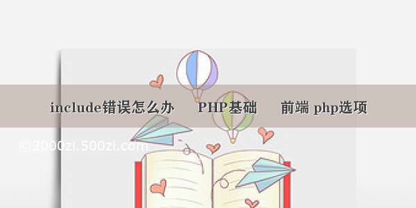 include错误怎么办 – PHP基础 – 前端 php选项