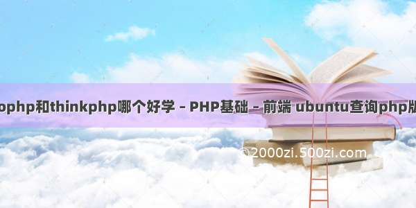 brophp和thinkphp哪个好学 – PHP基础 – 前端 ubuntu查询php版本