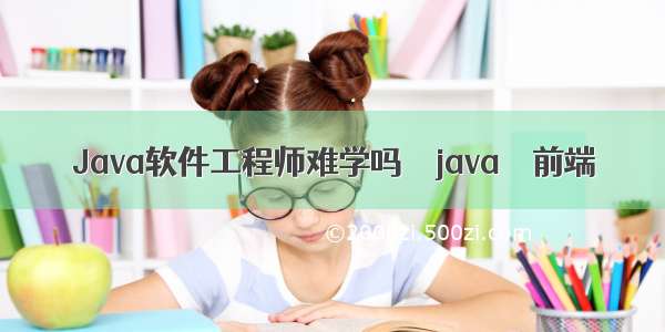 Java软件工程师难学吗 – java – 前端