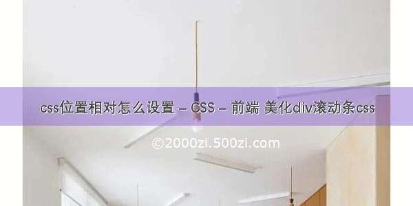 css位置相对怎么设置 – CSS – 前端 美化div滚动条css