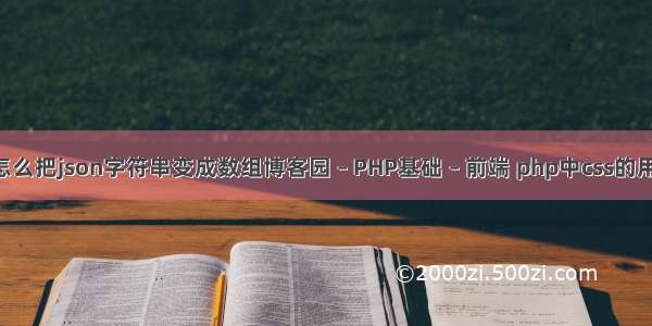 js怎么把json字符串变成数组博客园 – PHP基础 – 前端 php中css的用法