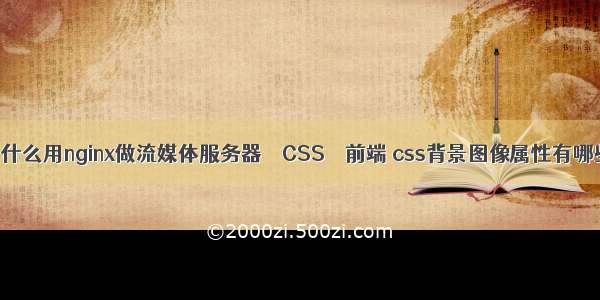 为什么用nginx做流媒体服务器 – CSS – 前端 css背景图像属性有哪些