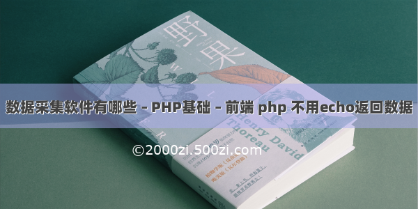 数据采集软件有哪些 – PHP基础 – 前端 php 不用echo返回数据