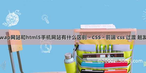 手机wap网站和html5手机网站有什么区别 – CSS – 前端 css 过渡 触发条件