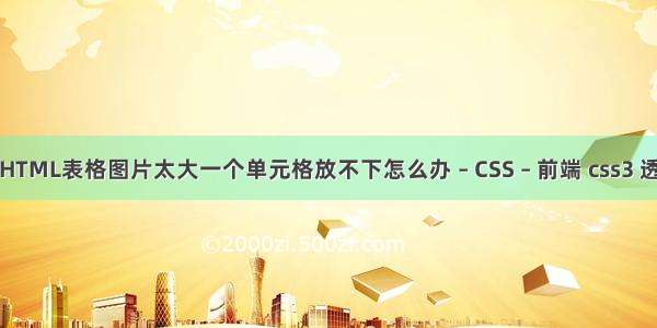 为什么HTML表格图片太大一个单元格放不下怎么办 – CSS – 前端 css3 透明动画