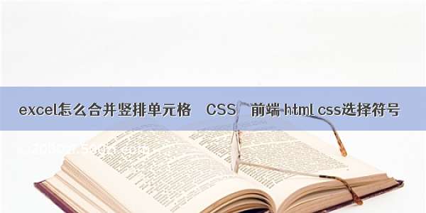 excel怎么合并竖排单元格 – CSS – 前端 html css选择符号