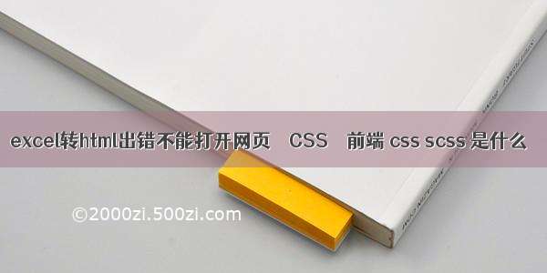 excel转html出错不能打开网页 – CSS – 前端 css scss 是什么